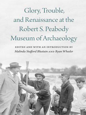 cover image of Glory, Trouble, and Renaissance at the Robert S. Peabody Museum of Archaeology